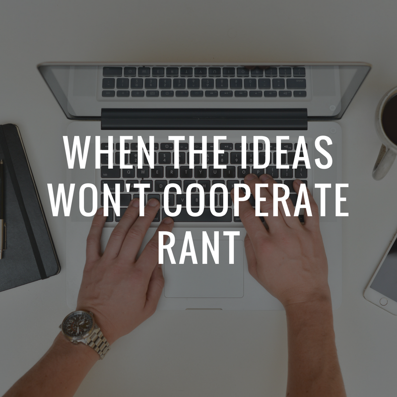 when the ideas won't cooperate, writing rants